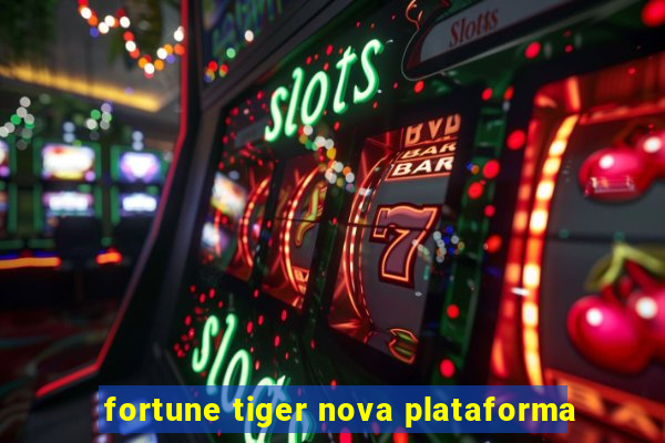 fortune tiger nova plataforma